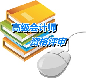 湖南2014年高級會計師資格評審接收申報材料相關(guān)事項