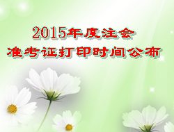 2015年度注會(huì)準(zhǔn)考證打印時(shí)間公布