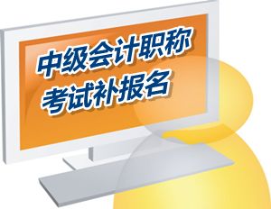 廣東潮州市2015中級會計職稱考試補報名時間6月12-18日