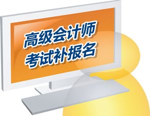 四川廣元2015高級會計師考試補報名時間6月12-16日