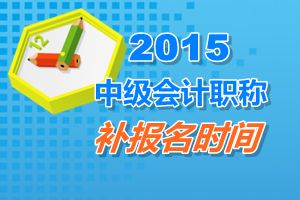 新疆2015中級(jí)會(huì)計(jì)職稱(chēng)考試補(bǔ)報(bào)名時(shí)間6月17日截止