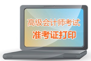 安徽省2015高級會計師考試準(zhǔn)考證打印時間