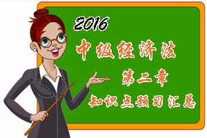 2016中級(jí)會(huì)計(jì)職稱《經(jīng)濟(jì)法》第二章知識(shí)點(diǎn)預(yù)習(xí)匯總