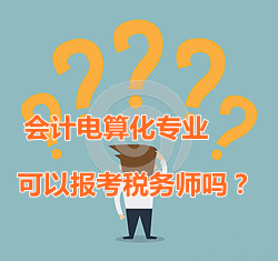 會(huì)計(jì)電算化專(zhuān)業(yè)可以報(bào)考稅務(wù)師嗎？