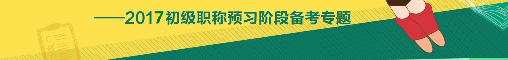 2017初級會計(jì)職稱預(yù)習(xí)階段專題