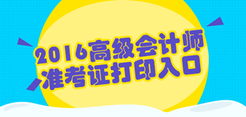 2016年高級會計(jì)師考試準(zhǔn)考證打印入口