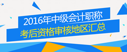 2016年中級(jí)會(huì)計(jì)職稱考試考后資格審核地區(qū)匯總