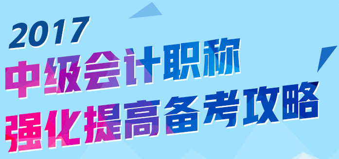 2017中級(jí)會(huì)計(jì)職稱強(qiáng)化提高備考攻略來(lái)襲 助你迎戰(zhàn)九月