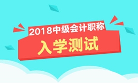 2018年中級(jí)會(huì)計(jì)職稱入學(xué)測(cè)試開啟 快來測(cè)測(cè)你能及格嗎