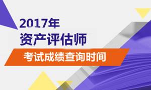 2017年資產(chǎn)評估師考試成績查詢時(shí)間