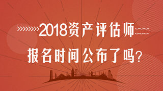 2018年資產(chǎn)評估師考試報名時間在幾月？