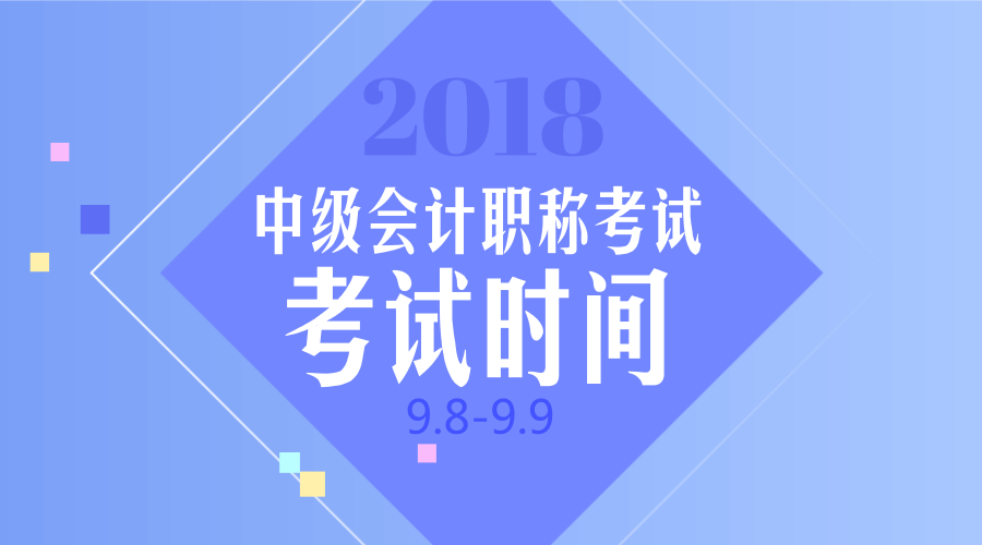 您的2018年中級會計職稱考試時間已送到！請注意查收！