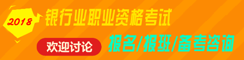 2018年銀行業(yè)職業(yè)資格（初級(jí)、中級(jí)）考試報(bào)名、輔導(dǎo)免費(fèi)咨詢 歡迎討論