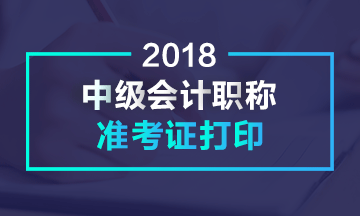 甘肅省2018年中級會計職稱準考證打印時間