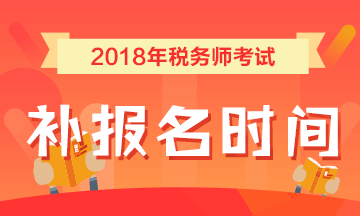 2018年稅務(wù)師考試補報名時間7月25日 詳情點擊