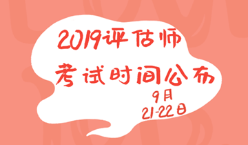 2019年資產(chǎn)評估師考試時(shí)間為9月21、22日兩天