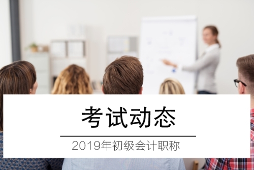 2019年初級(jí)會(huì)計(jì)職稱(chēng)考試動(dòng)態(tài)