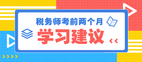 稅務(wù)師考前兩個(gè)月學(xué)習(xí)建議