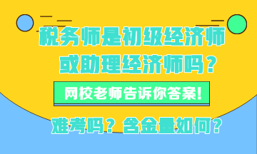 稅務(wù)師現(xiàn)在是初級經(jīng)濟(jì)師或者助理經(jīng)濟(jì)師嗎？稅務(wù)師難考嗎？