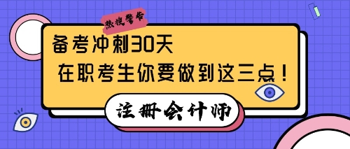 注會備考沖刺30天，在職考生你要做到這三點！