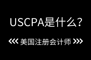 USCPA是什么？USCPA報名時間是