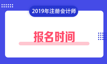 注冊會(huì)計(jì)師報(bào)名時(shí)間2019