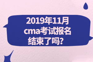 2019年11月cma考試報名結(jié)束了嗎？