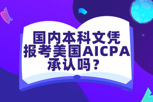 國(guó)內(nèi)本科文憑報(bào)考美國(guó)AICPA考試承認(rèn)嗎？