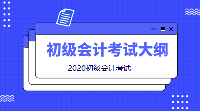 2020初級會計職稱考試大綱變動太大！