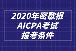 2020年密歇根AICPA考試報(bào)考條件