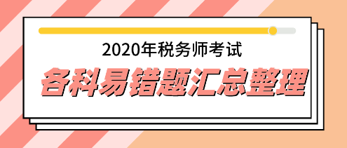 2020年稅務(wù)師《涉稅服務(wù)相關(guān)法律》易錯(cuò)題專家點(diǎn)評(píng)超全匯總 