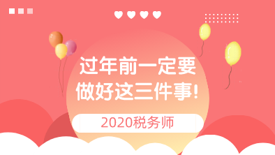 備考稅務(wù)師過(guò)年前一定要做好這三件事