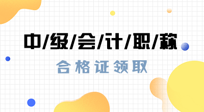 甘肅天水2019年會計中級證書領(lǐng)取時間