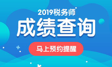 2019稅務(wù)師考試成績(jī)預(yù)約查詢