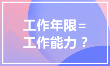 報(bào)考中級(jí)會(huì)計(jì)職稱為什么有工作年限要求？工作年限=工作能力？