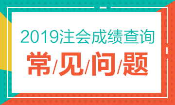 2019注冊會計師考試成績查詢常見問題一覽