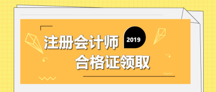 2019注冊會計(jì)師合格證領(lǐng)取