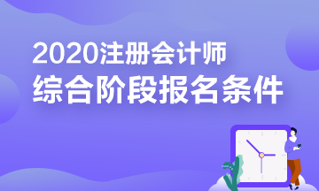 報(bào)考2020年注冊會(huì)計(jì)師綜合階段需要滿足的條件你知道嗎？