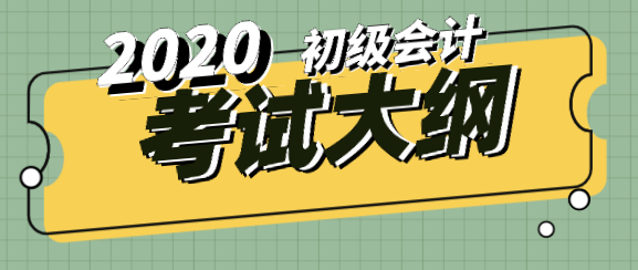 2020年初級會計考試大綱跟去年比有什么變化？