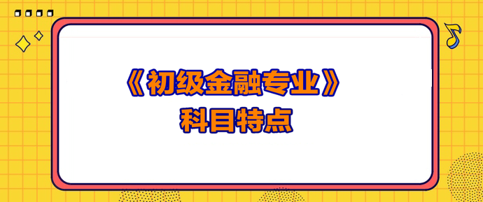 初級經(jīng)濟(jì)師金融科目特點