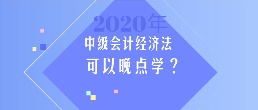 中級會計《經濟法》簡單？那我晚點學？大錯特錯