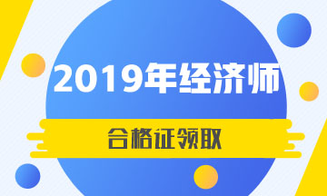 甘肅2019年中級經(jīng)濟師合格證領(lǐng)取時間