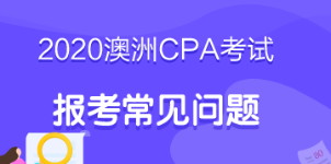 考生必看！2020年澳洲cpa考試報(bào)考指南