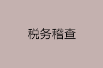 解密：稅務(wù)稽查的重點(diǎn)行業(yè)和稽查對象有哪些？