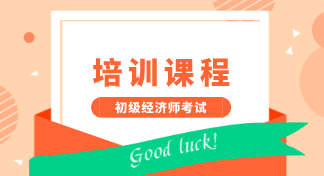 2020年安徽初級經(jīng)濟(jì)師培訓(xùn)課程有哪些？