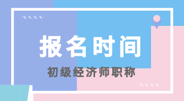 北京初級經(jīng)濟師考試報名時間在什么時候？