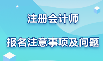 注冊(cè)會(huì)計(jì)師報(bào)名注意事項(xiàng)及問題