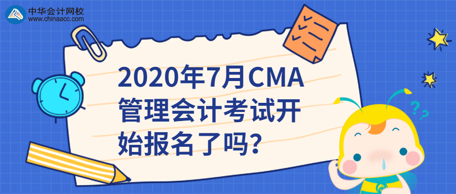 2020年7月CMA管理會(huì)計(jì)考試開(kāi)始報(bào)名了嗎？