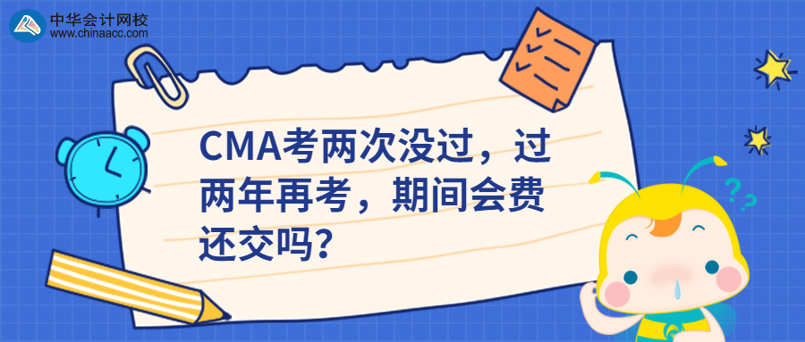 CMA考兩次沒過，過兩年再考，期間會費(fèi)還交嗎？