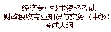 中級經(jīng)濟(jì)師財政稅收大綱